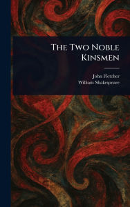 Title: The Two Noble Kinsmen, Author: John Fletcher