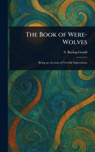 Title: The Book of Were-Wolves, Author: S (Sabine) Baring-Gould