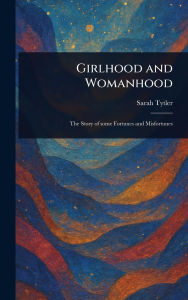 Title: Girlhood and Womanhood, Author: Sarah Tytler