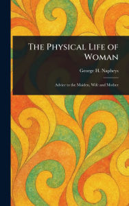 Title: The Physical Life of Woman, Author: George H (George Henry) Napheys