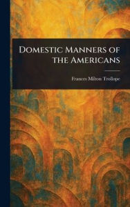 Title: Domestic Manners of the Americans, Author: Frances Milton Trollope