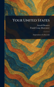 Title: Your United States, Author: Arnold Bennett
