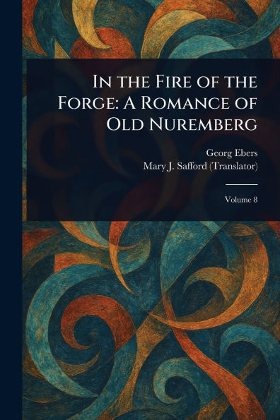 In the Fire of the Forge: A Romance of Old Nuremberg