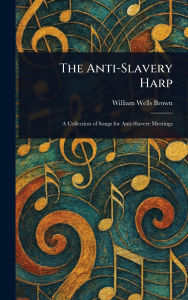 Title: The Anti-Slavery Harp, Author: William Wells Brown