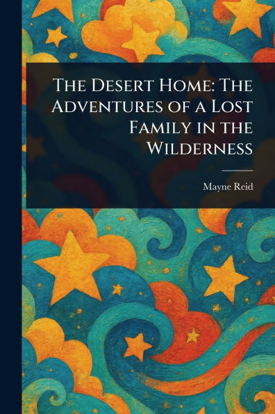 the Desert Home: Adventures of a Lost Family Wilderness