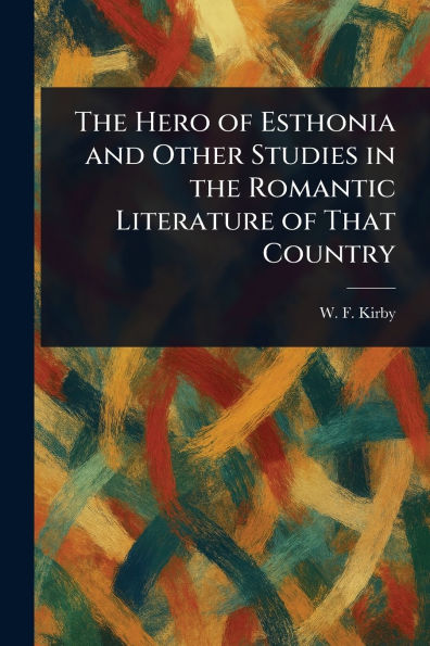 the Hero of Esthonia and Other Studies Romantic Literature That Country