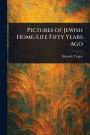 Pictures of Jewish Home-Life Fifty Years Ago