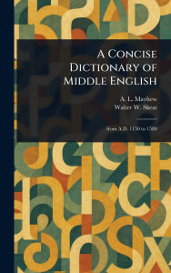 Title: A Concise Dictionary of Middle English, Author: A L (Anthony Lawson) Mayhew