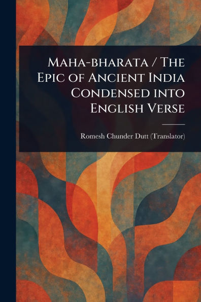 Maha-bharata / The Epic of Ancient India Condensed Into English Verse