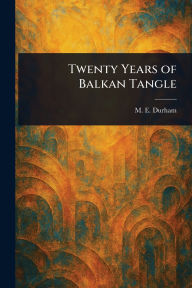 Title: Twenty Years of Balkan Tangle, Author: M E (Mary Edith) Durham