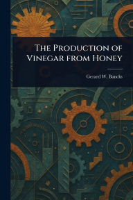Title: The Production of Vinegar From Honey, Author: Gerard W Bancks