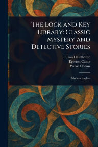 Title: The Lock and Key Library: Classic Mystery and Detective Stories, Author: Julian Hawthorne
