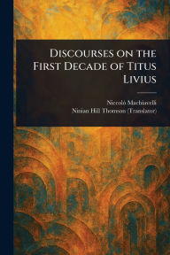Title: Discourses on the First Decade of Titus Livius, Author: Niccolò Machiavelli