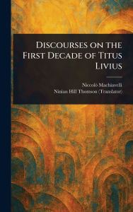 Title: Discourses on the First Decade of Titus Livius, Author: Niccolò Machiavelli