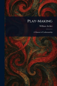 Title: Play-Making, Author: William Archer