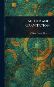 Title: Aether and Gravitation, Author: William George Hooper