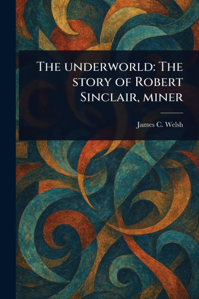 The Underworld: Story of Robert Sinclair, Miner