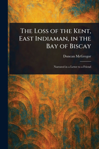 The Loss of the Kent, East Indiaman, in the Bay of Biscay