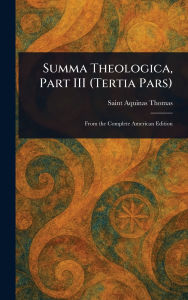 Title: Summa Theologica, Part III (Tertia Pars), Author: Aquinas Saint Thomas