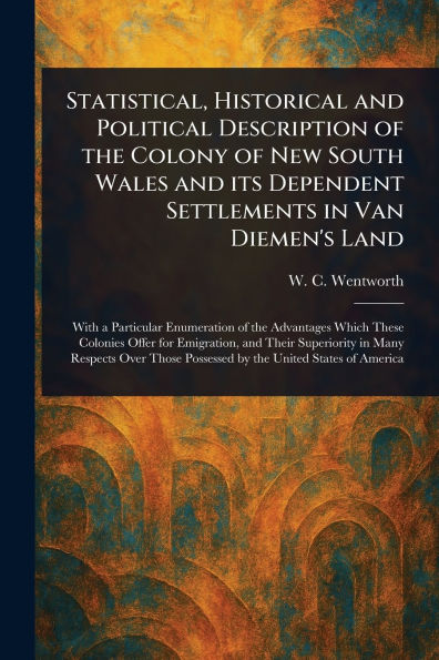 Statistical, Historical and Political Description of the Colony New South Wales Its Dependent Settlements Van Diemen's Land