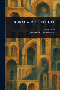 Title: Rural Architecture, Author: Lewis F (Lewis Falley) Allen