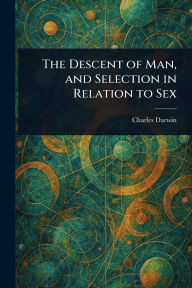 Title: The Descent of Man, and Selection in Relation to Sex, Author: Charles Darwin