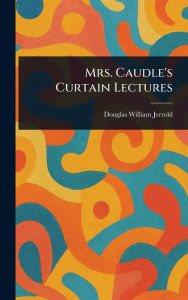 Title: Mrs. Caudle's Curtain Lectures, Author: Douglas William Jerrold