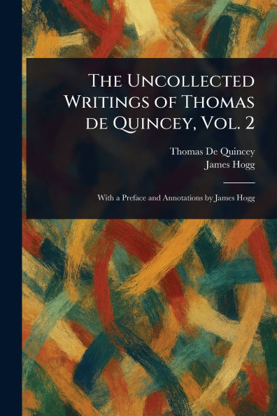 The Uncollected Writings of Thomas De Quincey, Vol. 2