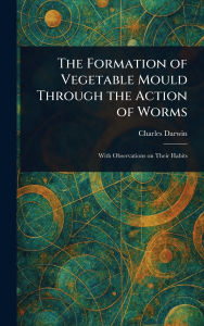 Title: The Formation of Vegetable Mould Through the Action of Worms, Author: Charles Darwin