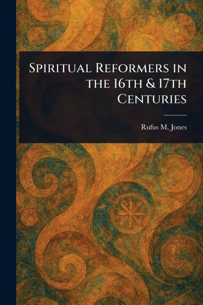 Spiritual Reformers the 16th & 17th Centuries