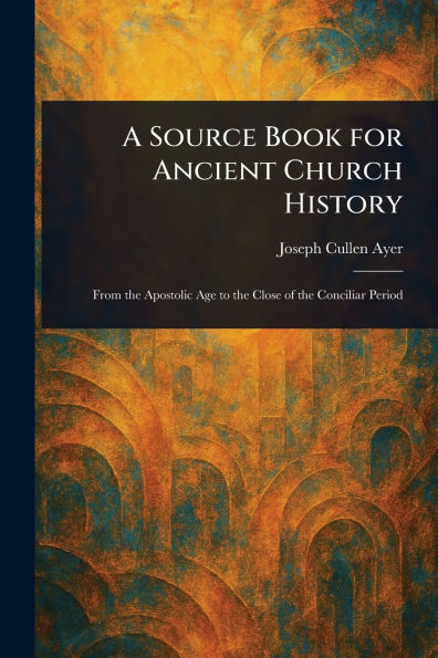 A Source Book for Ancient Church History