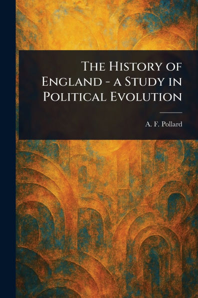 The History of England - a Study Political Evolution