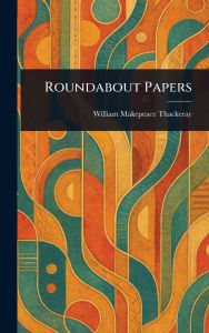 Title: Roundabout Papers, Author: William Makepeace Thackeray