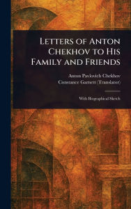 Title: Letters of Anton Chekhov to His Family and Friends, Author: Anton Chekhov