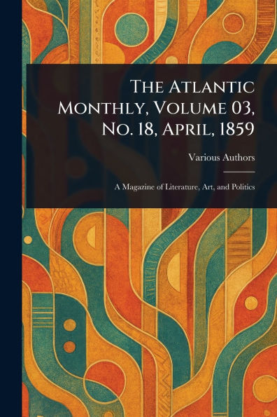 The Atlantic Monthly, Volume 03, No. 18, April, 1859