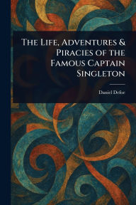 Title: The Life, Adventures & Piracies of the Famous Captain Singleton, Author: Daniel Defoe
