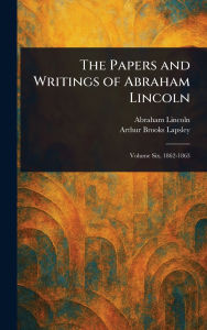 Title: The Papers and Writings of Abraham Lincoln, Author: Abraham Lincoln