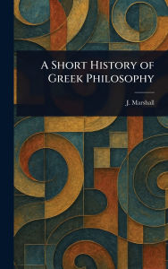 Title: A Short History of Greek Philosophy, Author: J (John) Marshall