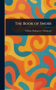 Title: The Book of Snobs, Author: William Makepeace Thackeray