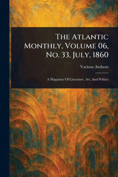 The Atlantic Monthly, Volume 06, No. 33, July, 1860