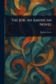 Title: The Job: An American Novel, Author: Sinclair Lewis