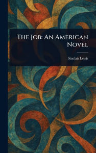 Title: The Job: An American Novel, Author: Sinclair Lewis