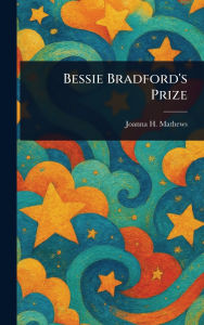 Title: Bessie Bradford's Prize, Author: Joanna H (Joanna Hooe) Mathews