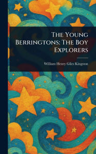 Title: The Young Berringtons: The Boy Explorers, Author: William Henry Giles Kingston