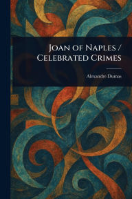 Title: Joan of Naples / Celebrated Crimes, Author: Alexandre Dumas
