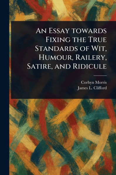 An Essay Towards Fixing the True Standards of Wit, Humour, Railery, Satire, and Ridicule