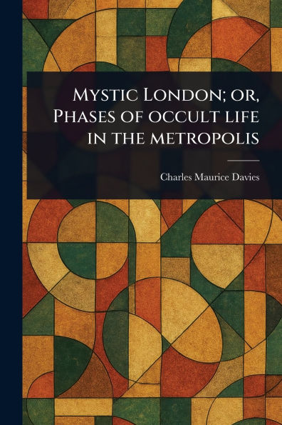Mystic London; or, Phases of Occult Life the Metropolis