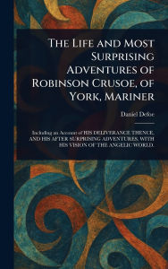 Title: The Life and Most Surprising Adventures of Robinson Crusoe, of York, Mariner, Author: Daniel Defoe