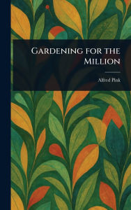 Title: Gardening for the Million, Author: Alfred Pink