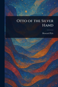 Title: Otto of the Silver Hand, Author: Howard Pyle
